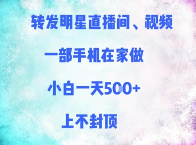 转发明星直播间、视频，一部手机在家做，小白一天多张，上不封顶-58创客网