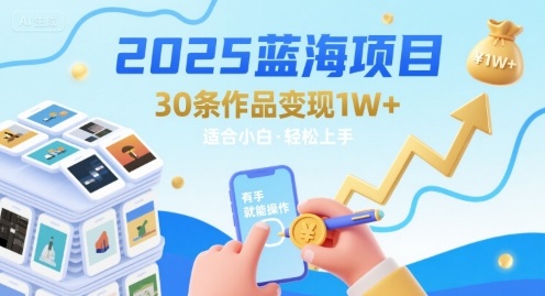 2025蓝海项目30条作品 变现1w+ 有手就能操作适合小白做-58创客网