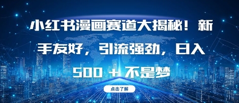 小红书漫画赛道大揭秘!新手友好，引流强劲，日入多张【揭秘】-58创客网