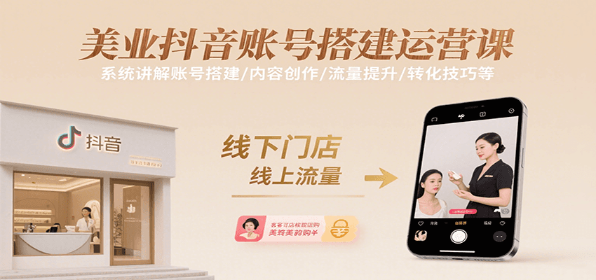 美业抖音账号搭建运营课，系统讲解账号搭建/内容创作/流量提升/转化技巧等-58创客网