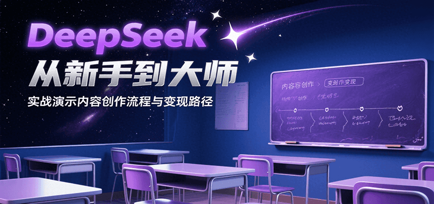 DeepSeek从新手到大师，实战演示内容创作流程与变现路径-58创客网