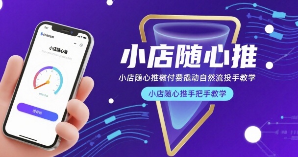 小店随心推微付费撬动自然流投手教学，小店随心推手把手教学-58创客网