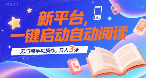 新平台，一键启动自动阅读，无门槛手机操作，日入3张+【揭秘】-58创客网
