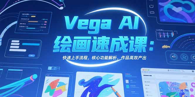 Vega AI绘画速成课：快速上手流程，核心功能解析，作品高效产出-58创客网