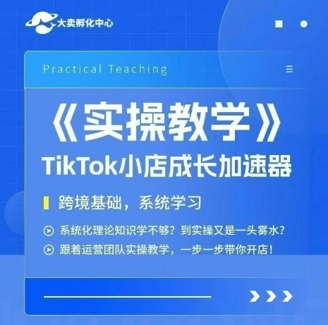 大卖家孵化中心TikTok实操课，TikTok小店成长加速器，跨境基础系统学习，一步一步带你开店-58创客网