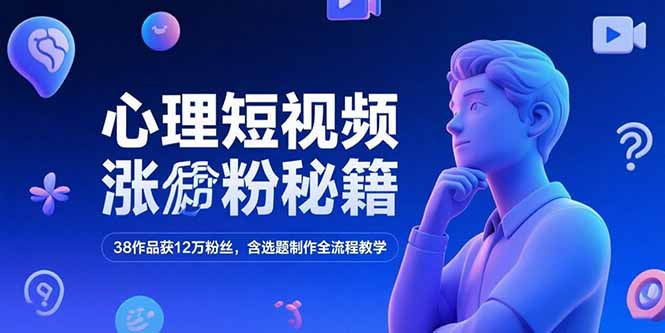 心理短视频涨粉秘籍，38作品获12万粉丝，含选题制作全流程教学-多米联创