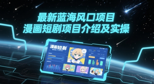 最新蓝海风口项目，漫画短剧项目介绍及实操-58创客网