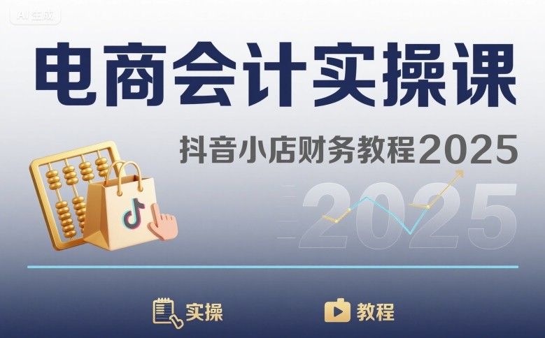 电商会计实操课-抖音小店财务教程2025-58创客网