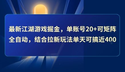 最新江湖游戏掘金，单账号20+可矩阵全自动 ，结合拉新玩法单天可搞4张+【揭秘】-58创客网