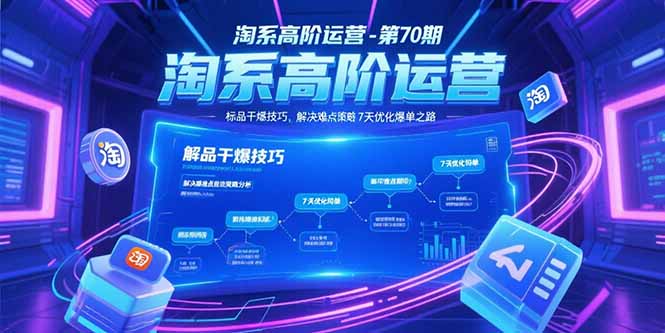 淘系高阶运营-第70期，标品干爆技巧，解决难点策略，大佬操盘方法-58创客网
