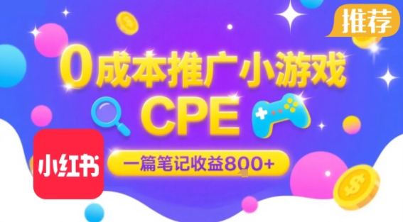 0成本小红书笔记推广小游戏CPE，一篇笔记收益8张+大厂稳定，抓紧冲!-58创客网