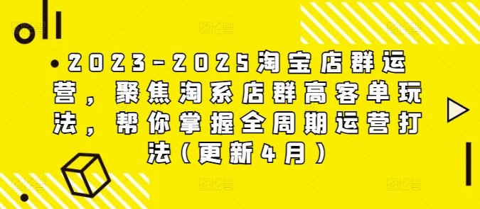 2023-2025淘宝店群运营，聚焦淘系店群高客单玩法，帮你掌握全周期运营打法(更新4月)-多米联创