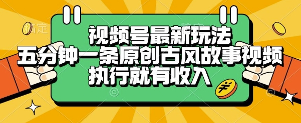 视频号最新玩法，五分钟一条原创古风故事类视频执行就有收入【揭秘】-58创客网