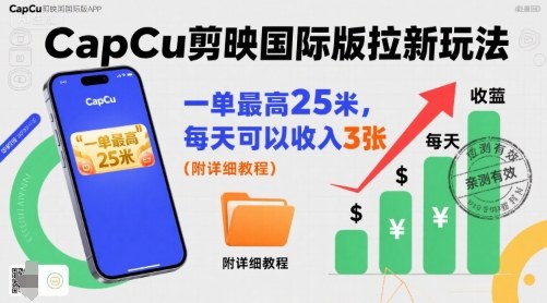 一单最高25米，亲测CapCu剪映国际版拉新玩法，每天可以收入3张(附详细教程)-58创客网