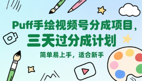 Puff手绘视频号分成项目，三天过分成计划，简单易上手，适合新手-58创客网