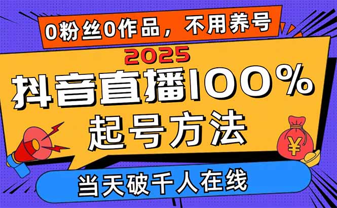 2025抖音直播100%起号方法，0粉丝0作品当天破千人在线 可配合多种变现方式-58创客网