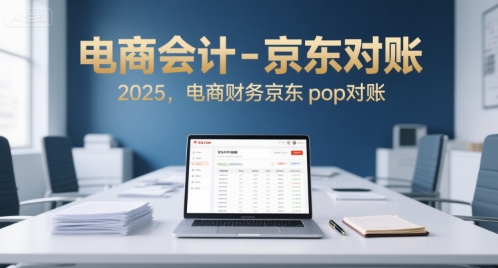 电商会计-京东对账2025，电商财务京东pop对账-58创客网