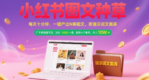 小红书图文种草，每天十分钟，一键产出N条图文， 广子多到接不完， 300-3k一条，矩阵n个账号月入几个W-58创客网