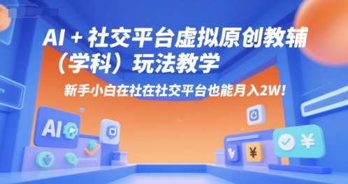 AI+小红书虚拟原创教辅(学科)玩法教学，新手小白在小红书也能月入2W-58创客网