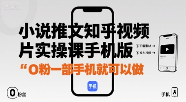 小说推文知乎视频图片实操课手机版，0粉一部手机就可以做-58创客网