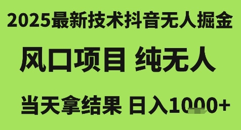 2025最新技术抖音无人掘金，风口项目，纯无人，当天拿结果日入1k+【揭秘】-58创客网