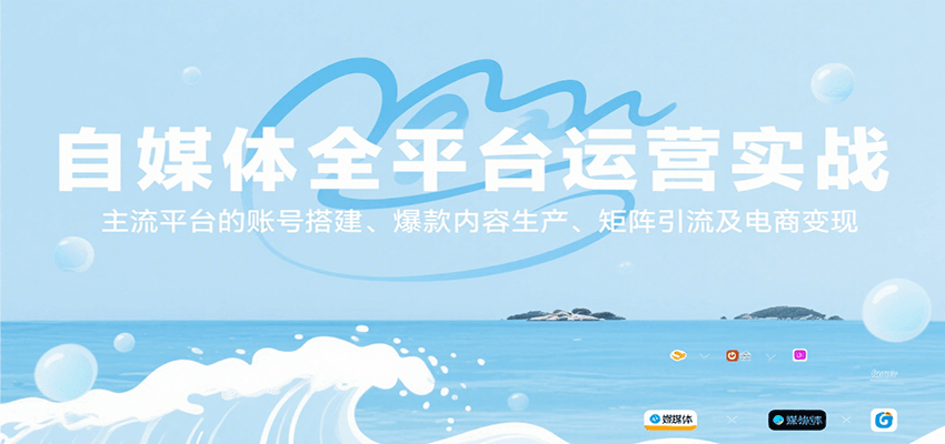 自媒体全平台运营实战，主流平台的账号搭建、爆款内容生产、矩阵引流及电商变现-58创客网