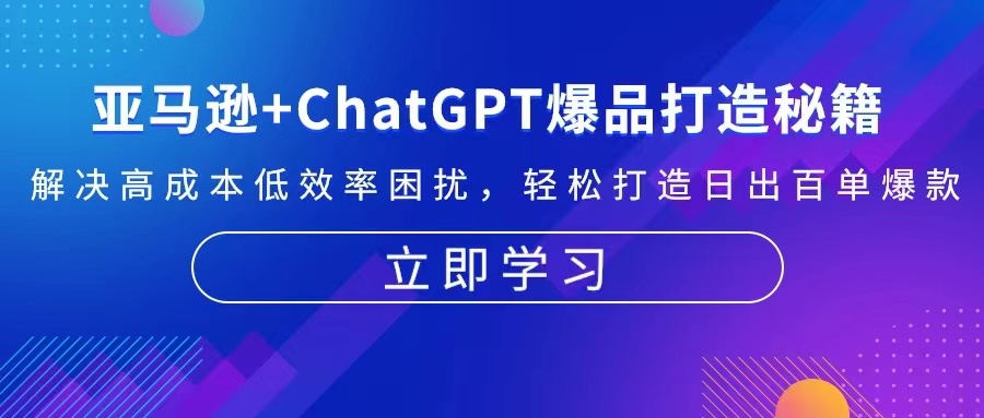 亚马逊+ChatGPT爆品打造秘籍：解决高成本低效率困扰 轻松打造日出百单爆款-58创客网