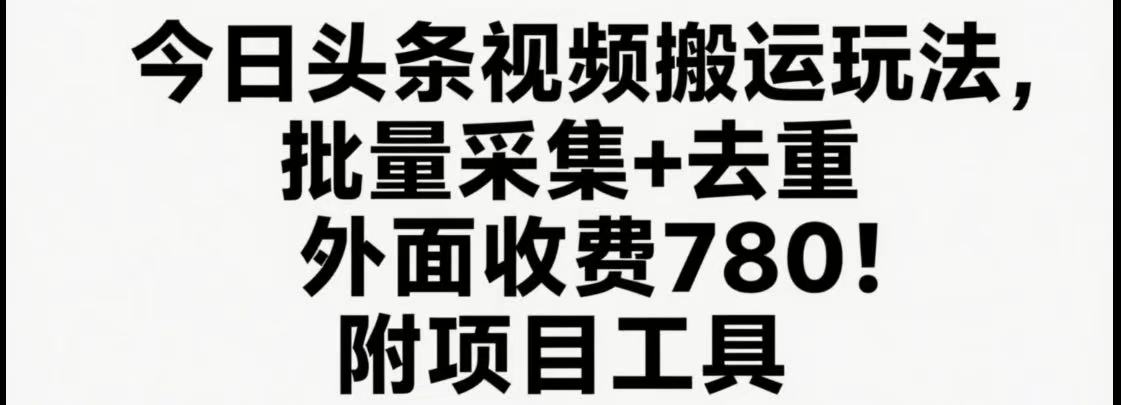 今日头条视频搬运玩法，软件一键去重，轻松日入500+附项目工具-58创客网