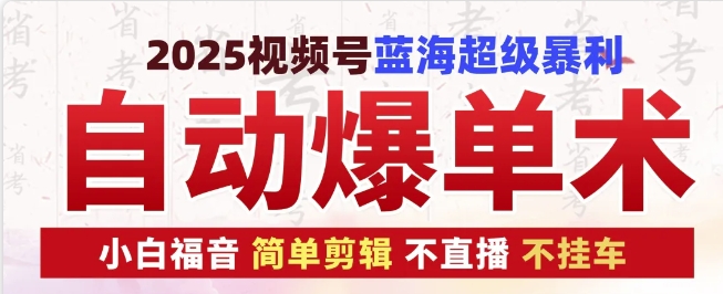 2025视频号蓝海超级暴利自动爆单术1.0 ，小白褔音 简单剪辑 不直播 不挂车-多米联创