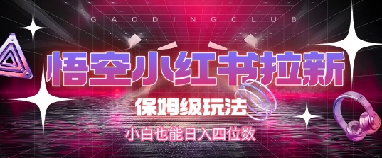 悟空小红书拉新，保姆级玩法，小白也能日入四位数-多米联创
