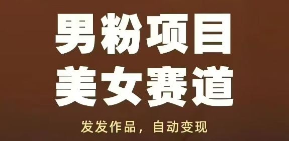 男粉项目美女赛道，发发作品，轻松获流自动变现-58创客网