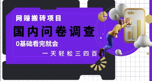网创搬砖项目，国内问卷调查，0基础看完就会 一天轻松三四张，靠谱副业干就完了【揭秘】-58创客网