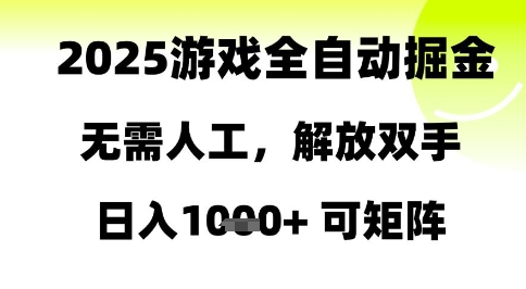 2025游戏全自动掘金，无需人工，解放双手日入1k+可矩阵【揭秘】-58创客网