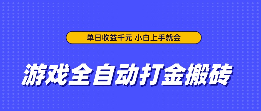 游戏全自动打金搬砖，单日收益千元，小白上手就会-58创客网