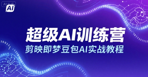 超级AI训练营，剪映即梦豆包AI实战教程-58创客网