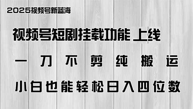 视频号短剧挂载功能上线，一刀不剪纯搬运，小白也能轻松日入四位数-58创客网