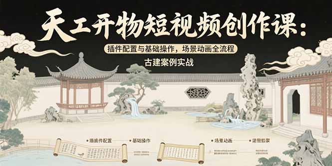 天工开物短视频创作课：插件配置与基础操作，场景动画全流程 古建案例实战-58创客网