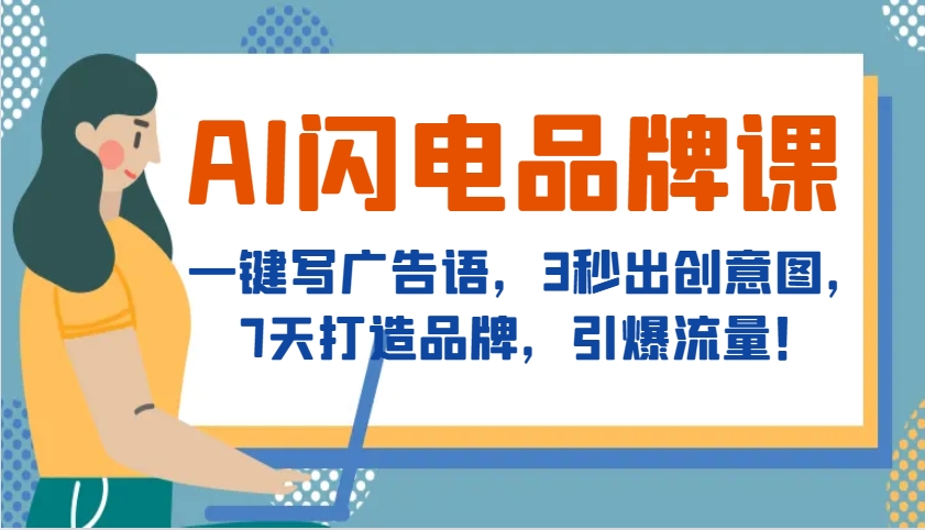 AI闪电品牌课，一键写广告语，3秒出创意图，7天打造品牌，引爆流量！-58创客网