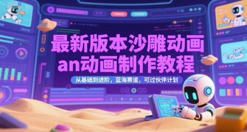最新版本沙雕动画an动画制作教程，从基础到进阶，蓝海赛道，可过伙伴计划-58创客网