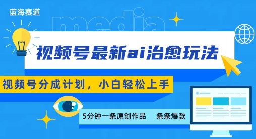 视频号分成最新ai治愈玩法，5分钟一条爆款，日入多张，小白也能轻松上手-58创客网