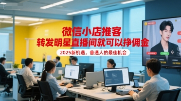 微信小店推客，转发明星直播间就可以挣佣金，2025新机遇，普通人的最佳机会-58创客网