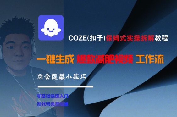 COZE(扣子)保姆式实操拆解教程，一键生成爆款减肥视频工作流，批量产出高质量视频-58创客网