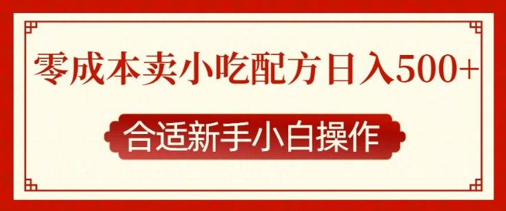 零成本售卖小吃配方，日入多张，适合新手小白操作【揭秘】-58创客网