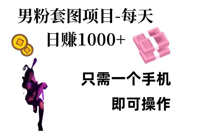 男粉私域项目，每天日入1k，只需要用一个手机即可操作【揭秘】-58创客网
