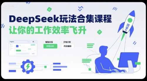 DeepSeek玩法合集课程，让你的工作效率飞升-58创客网