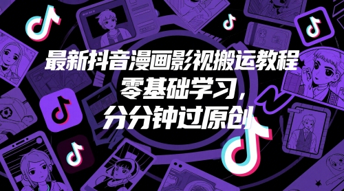 最新抖音漫画影视搬运教程，零基础学习，分分钟过原创-多米联创