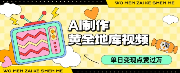 用AI制作黄金地库视频，单日变现1k+，条条点赞过W-58创客网