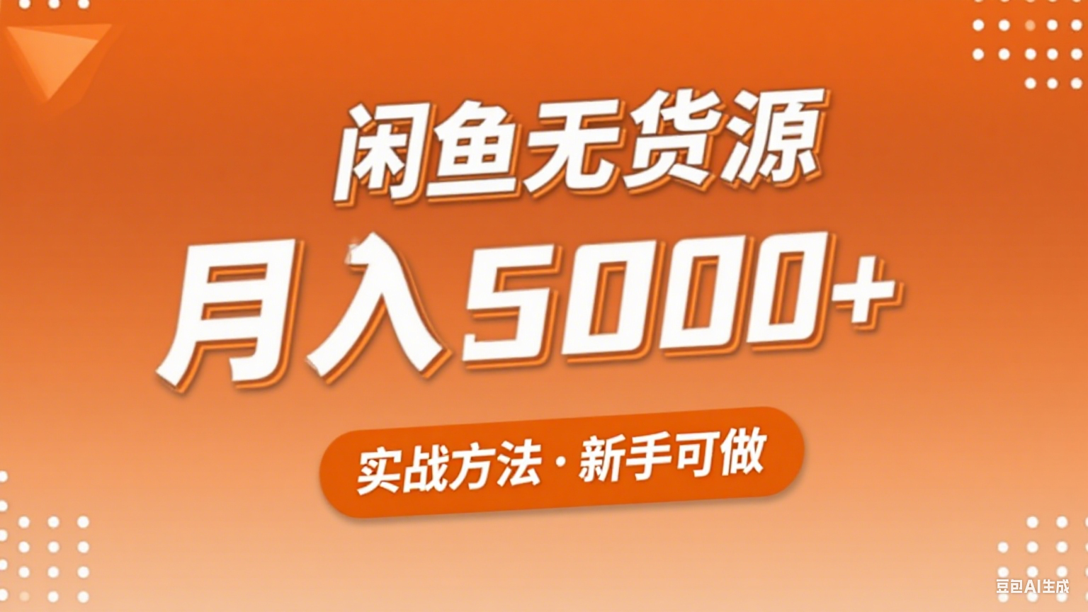 2025年闲鱼无货源副业赚钱项目，新手小白月入5000+实战方法-58创客网