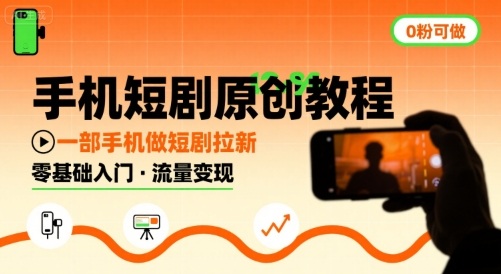 手机短剧原创教程，教你一部手机做短剧拉新，0粉可做-58创客网