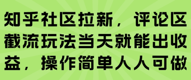 知乎社区拉新，评论区截流玩法当天就能出收益，操作简单人人可做-58创客网